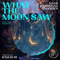 What the Moon Saw (Story Time, Episode 123) - Hans Christian Andersen - Hörbuch