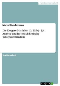 Die Exegese Matthäus 10, 26[b] - 33. Analyse und historisch-kritische Textrekonstruktion - Marcel Gundermann - E-Book