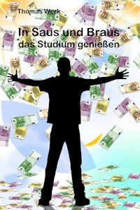 In Saus und Braus das Studium genießen - Thomas Werk - E-Book