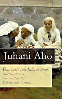 Das beste von Juhani Aho: Geächtet (Novelle) + Einsam (Novelle) + Schweres Blut (Roman) - Juhani Aho - E-Book