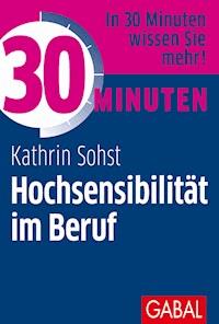 30 Minuten Hochsensibilität im Beruf - Kathrin Sohst - E-Book