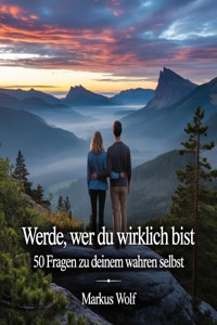 Werde, wer du wirklich bist – 50 Fragen zu deinem wahren Selbst - Markus Wolf - E-Book