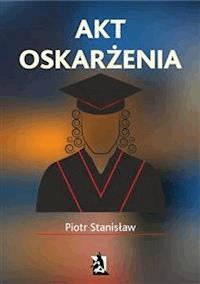 Akt oskarżenia - Piotr Stanisław - E-Book