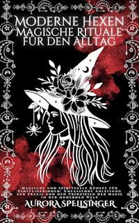 Moderne Hexen Magische Rituale Für Den Alltag - AURORA SPELLSINGER - E-Book