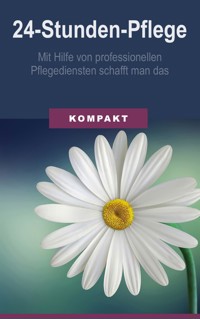 24-Stunden-Pflege -  mit Hilfe von professionellen Pflegediensten schafft man das - Angelika Schmid - E-Book