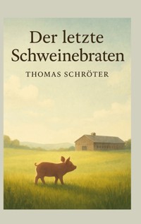 Der letzte Schweinebraten - Thomas Schröter - E-Book