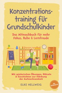 Konzentrationstraining für Grundschulkinder: Das Mitmachbuch für mehr Fokus, Ruhe & Lernfreude – mit spielerischen Übungen, Rätseln & Geschichten zur Stärkung der Aufmerksamkeit – inkl. Mitmachseiten - Elke Hellwig - E-Book