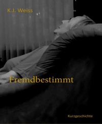 Fremdbestimmt - K.J. Weiss - kostenlos E-Book