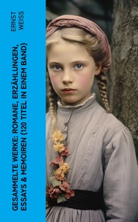 Gesammelte Werke: Romane, Erzählungen, Essays & Memoiren (120 Titel in einem Band) - Ernst Weiß - E-Book