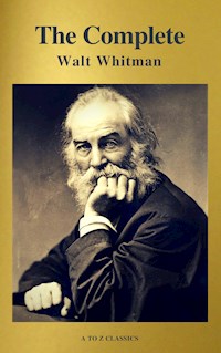 The Complete Walt Whitman: Drum-Taps, Leaves of Grass, Patriotic Poems, Complete Prose Works, The Wound Dresser, Letters (A to Z Classics) - Walt Whitman - E-Book