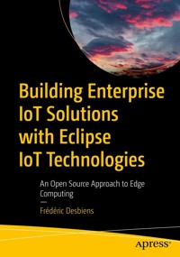 Building Enterprise IoT Solutions with Eclipse IoT Technologies - Frédéric Desbiens - E-Book