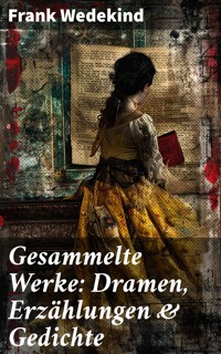 Gesammelte Werke: Dramen, Erzählungen & Gedichte - Frank Wedekind - E-Book