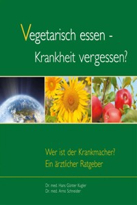 Vegetarisch essen - Krankheit vergessen? - Hans G Kugler - E-Book