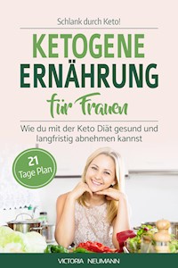 SCHLANK DURCH KETO! Ketogene Ernährung für Frauen - Victoria Neumann - E-Book