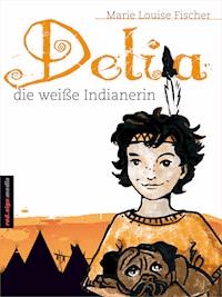 Delia, die weiße Indianerin - Marie Louise Fischer - E-Book