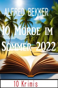 10 Morde im Sommer 2022: 10 Krimis - Alfred Bekker - E-Book