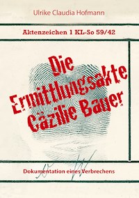 Aktenzeichen 1 KL-So 59/42: Die Ermittlungsakte Cäzilie Bauer - Ulrike Claudia Hofmann - E-Book