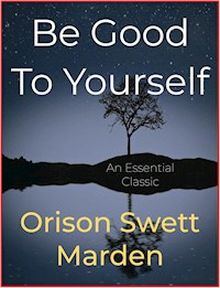Be Good To Yourself - Orison Swett Marden - E-Book