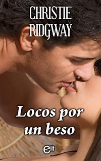 Locos por un beso - CHRISTIE RIDGWAY - E-Book