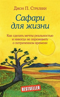 Сафари для жизни. Как сделать мечты реальностью и никогда не переживать о потраченном времени - Джон П. Стрелеки - E-Book