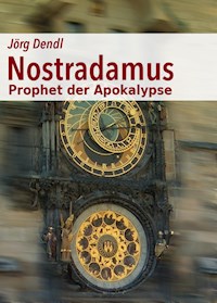 Nostradamus - Prophet der Apokalypse - Jörg Dendl - E-Book