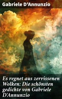 Es regnet aus zerrissenen Wolken: Die schönsten gedichte von Gabriele D'Annunzio - Gabriele Dannunzio - E-Book