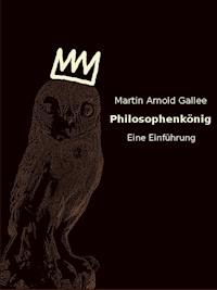 Philosophenkönig – eine Einführung - Martin Arnold Gallee - E-Book