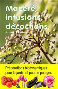 Macéré, infusions, décoctions. Préparations biodynamiques pour le jardin et pour le potager. - Philip Joubert - E-Book