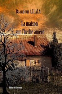 La maison sur l'herbe amère - Beaudour Allala - E-Book