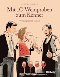Mit 10 Weinproben zum Kenner - Beat Koelliker - E-Book