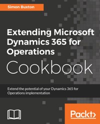 Extending Microsoft Dynamics 365 for Operations Cookbook - Simon Buxton - E-Book