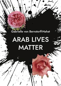 Arab Lives Matter - Gabrielle von Bernstorff-Nahat - E-Book