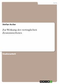 Zur Wirkung des vertraglichen Zessionsverbotes - Stefan Keiler - E-Book