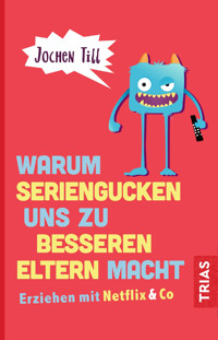 Warum Seriengucken uns zu besseren Eltern macht - Jochen Till - E-Book