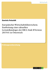 Europäischer Wirtschaftsführerschein. Erarbeitung eines aktuellen Lernzielkataloges  der EBCL Stufe B Version 2015-01 in Österreich - Daniela Petzoldt - E-Book