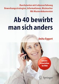 Ab 40 bewirbt man sich anders. Durchstarten mit Lebenserfahrung - Bewerbungsstrategien, Informationen, Mutmacher - mit Musterdokumenten - Anita Eggert - E-Book