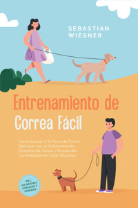 Entrenamiento de Correa Fácil: Cómo Educar a Tu Perro de Forma Ejemplar con un Entrenamiento Divertido de Correa y Responder con Habilidad en Cada Situación – Incluye los Mejores Ejercicios y Consejos - Sebastian Wiesner - E-Book