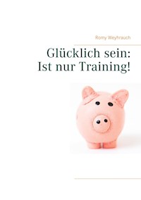 Glücklich sein: Ist nur Training! - Romy Weyhrauch - E-Book