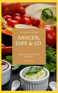 Die vielleicht besten Saucen, Dips & Co. - Anno Stock - E-Book