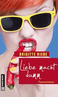 Liebe macht dumm - Brigitte Riebe - E-Book