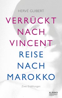Verrückt nach Vincent & Reise nach Marokko - Hervé Guibert - E-Book