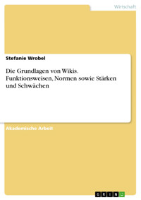 Die Grundlagen von Wikis. Funktionsweisen, Normen sowie Stärken und Schwächen - Stefanie Wrobel - kostenlos E-Book