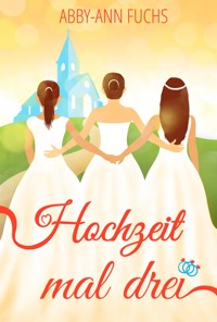 Hochzeit mal drei - Abby-Ann Fuchs - E-Book