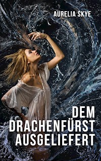 Dem Drachenfürst ausgeliefert - Aurelia Skye - E-Book
