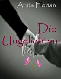 Die Ungeliebten - Anita Florian - E-Book