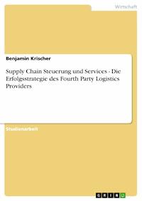 Supply Chain Steuerung und Services - Die Erfolgsstrategie des Fourth Party Logistics Providers - Benjamin Krischer - E-Book