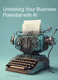 Unlocking Your Business' Potential with AI - Ralph Schwägerl - E-Book