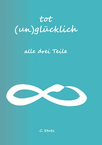 Tot (Un) Glücklich verliebt- alle drei Teile - christine Stutz - E-Book