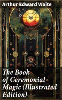 The Book of Ceremonial Magic (Illustrated Edition) - Arthur Edward Waite - E-Book