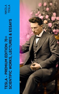 Tesla - Premium Edition: 70+ Scientific Works, Lectures & Essays - Тесла Никола - E-Book
